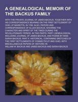 A Genealogical Memoir of the Backus Family; With the Private Journal of James Backus, Together With His Correspondence Bearing on the First Settleme