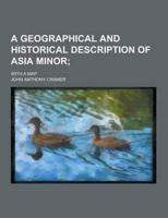 A Geographical and Historical Description of Asia Minor; With a Map