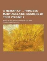A Memoir of Princess Mary Adelaide, Duchess of Teck; Based on Her Private Diaries and Letters Volume 2