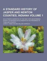 A Standard History of Jasper and Newton Counties, Indiana; An Authentic Narrative of the Past, With an Extended Survey of Modern Developments in The