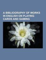 A Bibliography of Works in English on Playing Cards and Gaming