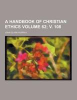 A Handbook of Christian Ethics Volume 62; V. 108