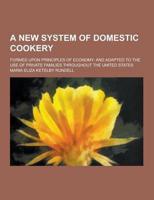 A New System of Domestic Cookery; Formed Upon Principles of Economy