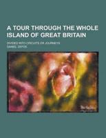 A Tour Through the Whole Island of Great Britain; Divided Into Circuits or Journeys