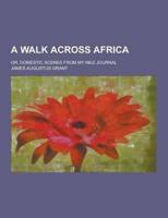 A Walk Across Africa; Or, Domestic Scenes from My Nile Journal