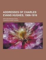 Addresses of Charles Evans Hughes, 1906-1916; With an Introduction