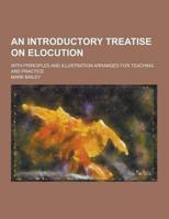 An Introductory Treatise on Elocution; With Principles and Illustration Arranged for Teaching and Practice
