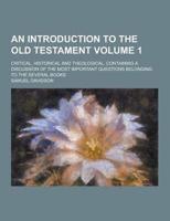 An Introduction to the Old Testament; Critical, Historical and Theological, Containing a Discussion of the Most Important Questions Belonging to The