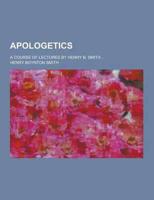 Apologetics; A Course of Lectures by Henry B. Smith ...