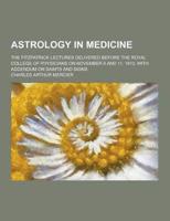 Astrology in Medicine; The Fitzpatrick Lectures Delivered Before the Royal College of Physicians on November 6 and 11, 1913, With Addendum on Saints A