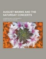 August Manns and the Saturday Concerts; A Memoir and a Retrospect