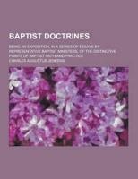 Baptist Doctrines; Being an Exposition, in a Series of Essays by Representative Baptist Ministers, of the Distinctive Points of Baptist Faith and Prac