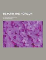 Beyond the Horizon; A Play in Three Acts
