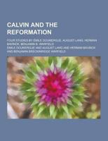 Calvin and the Reformation; Four Studies by Emile Doumergue, August Lang, Herman Bavinck, Benjamin B. Warfield