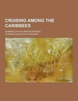 Cruising Among the Caribbees; Summer Days in Winter Months