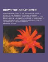 Down the Great River; Embracing an Account of the Discovery of the True Source of the Mississippi