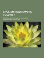 English Newspapers; Chapters in the History of Journalism Volume 1