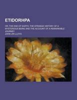 Etidorhpa; Or, the End of Earth. The Strange History of a Mysterious Being