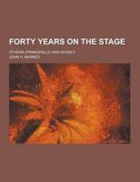 Forty Years on the Stage; Others (Principally) and Myself