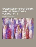 Gazetteer of Upper Burma and the Shan States Volume 1, PT. 2
