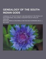 Genealogy of the South-Indian Gods; A Manual of the Mythology and Religion of the People of Southern India, Including a Description of Popular Hinduis