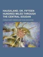 Hausaland, Or, Fifteen Hundred Miles Through the Central Soudan