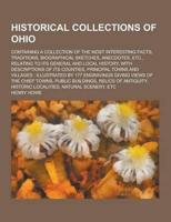 Historical Collections of Ohio; Containing a Collection of the Most Interesting Facts, Traditions, Biographical Sketches, Anecdotes, Etc., Relating To