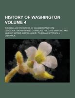 History of Washington; The Rise and Progress of an American State Volume 4