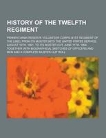 History of the Twelfth Regiment; Pennsylvania Reserve Volunteer Corps (41St Regiment of the Line), from Its Muster Into the United States Service, Aug