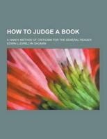 How to Judge a Book; A Handy Method of Criticism for the General Reader