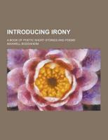 Introducing Irony; A Book of Poetic Short Stories and Poems