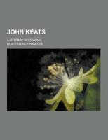 John Keats; A Literary Biography ...