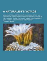 A Naturalist's Voyage; Journal of Researches Into the Natural History and Geology of the Countries Visited During the Voyage of H.M.S. 'Beagle' Roun