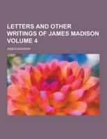 Letters and Other Writings of James Madison Volume 4