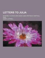 Letters to Julia; In Rhyme, to Which Are Added Lines Written at Ampthill-Park