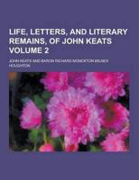Life, Letters, and Literary Remains, of John Keats Volume 2