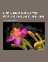 Life in Dixie During the War. 1861-1862-1863-1864-1865