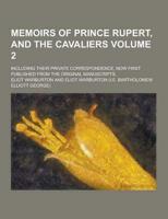 Memoirs of Prince Rupert, and the Cavaliers; Including Their Private Correspondence, Now First Published from the Original Manuscripts Volume 2