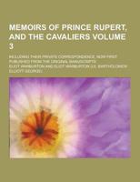 Memoirs of Prince Rupert, and the Cavaliers; Including Their Private Correspondence, Now First Published from the Original Manuscripts Volume 3