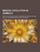 Mental Evolution in Animals; With a Posthumous Essay on Instinct by Charles Darwin