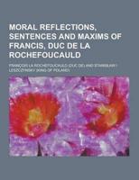 Moral Reflections, Sentences and Maxims of Francis, Duc De La Rochefoucauld