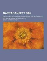 Narragansett Bay; Its Historic and Romantic Associations and Picturesque Setting, by Edgar Mayhew Bacon