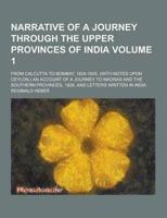 Narrative of a Journey Through the Upper Provinces of India; From Calcutta to Bombay, 1824-1825, (With Notes Upon Ceylon, ) an Account of a Journey To