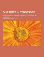 Old Times in Tennessee; With Historical, Personal, and Political Scraps and Sketches