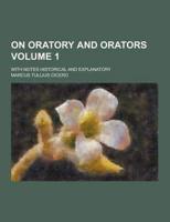 On Oratory and Orators; With Notes Historical and Explanatory Volume 1