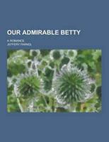 Our Admirable Betty; A Romance