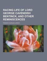 Racing Life of Lord George Cavendish Bentinck, and Other Reminiscences