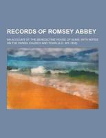 Records of Romsey Abbey; An Account of the Benedictine House of Nuns, With Notes on the Parish Church and Town (A.D. 907-1558).