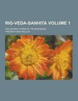 Rig-Veda-Sanhita; The Sacred Hymns of the Brahmans Volume 1