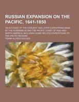 Russian Expansion on the Pacific, 1641-1850; An Account of the Earliest and Later Expeditions Made by the Russians Along the Pacific Coast of Asia And